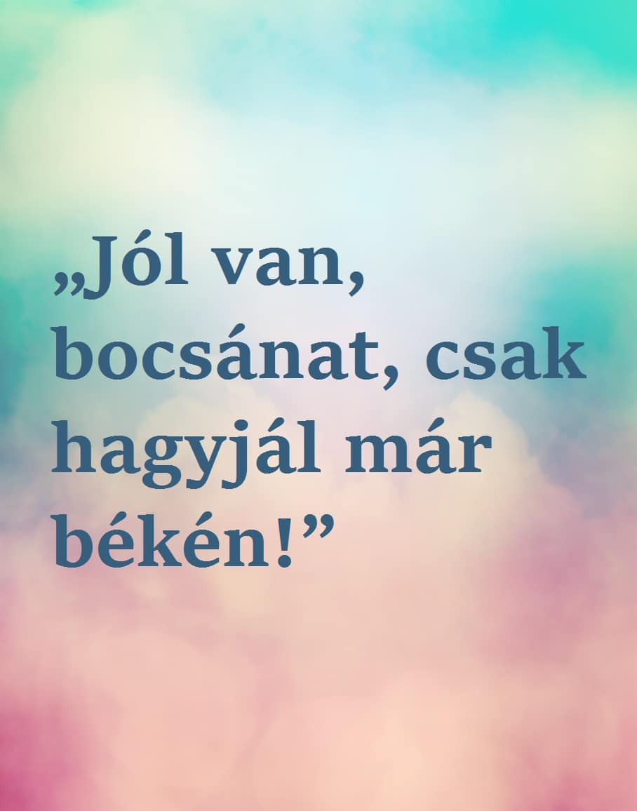 „Jól van már, sajnálom…”