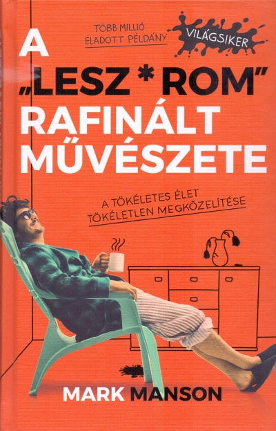 Mark Manson: A “Lesz*rom” rafinált művészete – A tökéletes élet tökéletlen megközelítése