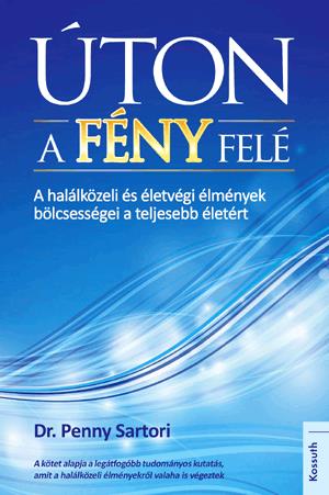 Dr. Penny Sartori: Úton a Fény felé - A halálközeli és életvégi élmények bölcsességei a teljesebb életért (Kossuth Kiadó, 2015.)