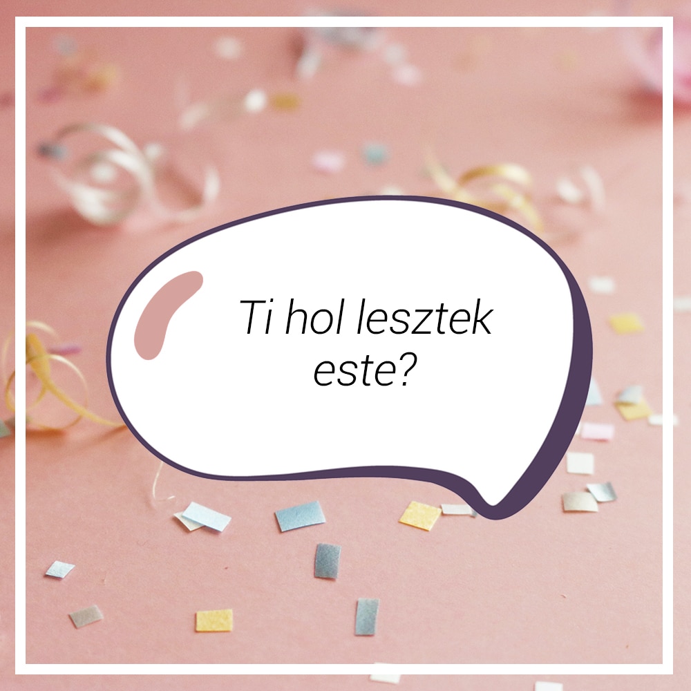 „Ti hol lesztek este?”