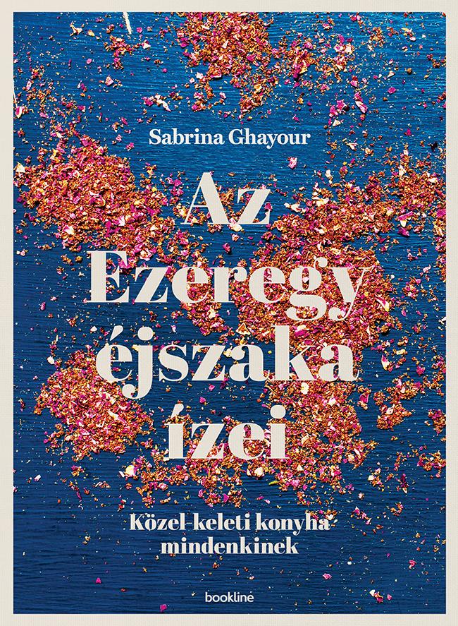 Sabrina Ghayour: Az Ezeregy éjszaka ízei - Közel-keleti konyha mindenkinek