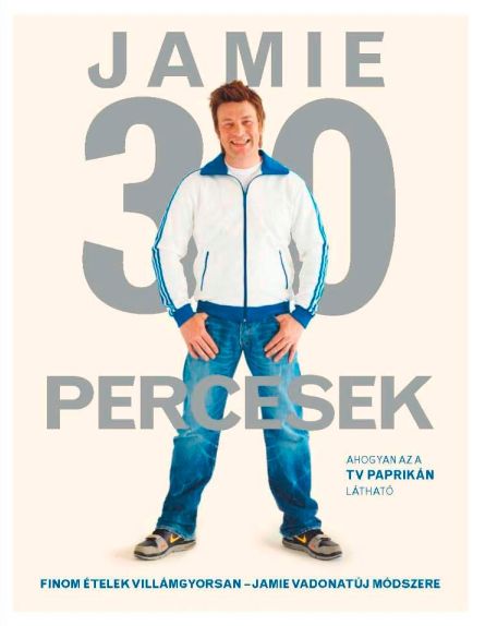 Jamie Oliver - Jamie 30 percesek - Finom ételek villámgyorsan - Jamie vadonatúj módszere