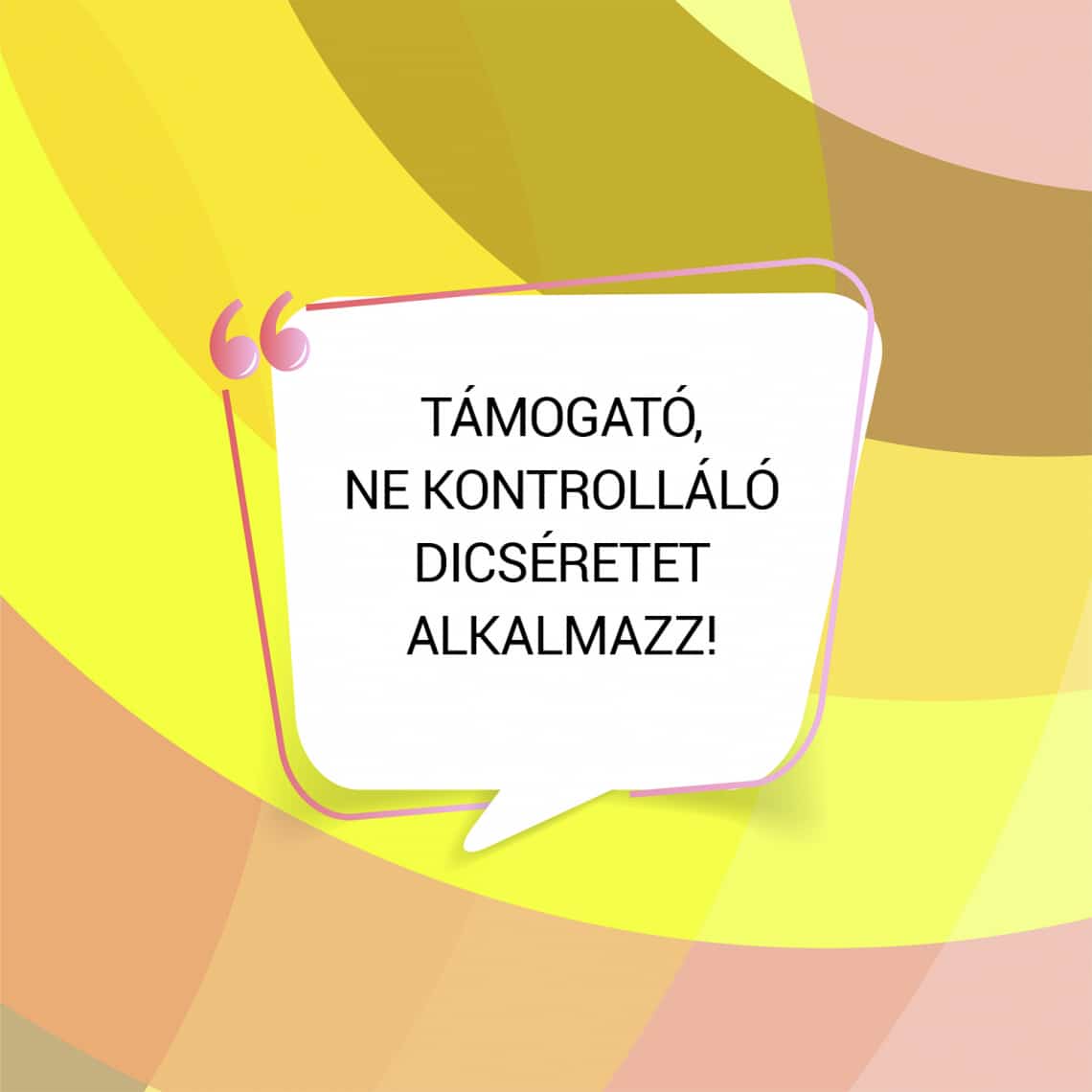 Támogató, ne kontrolláló dicséretet alkalmazz!