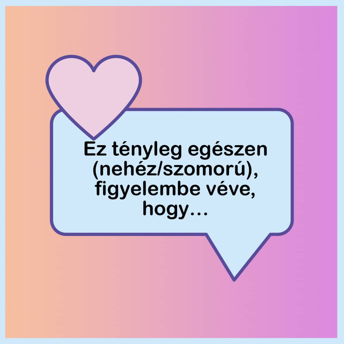 „Ez tényleg egészen (nehéz/szomorú), figyelembe véve, hogy.”