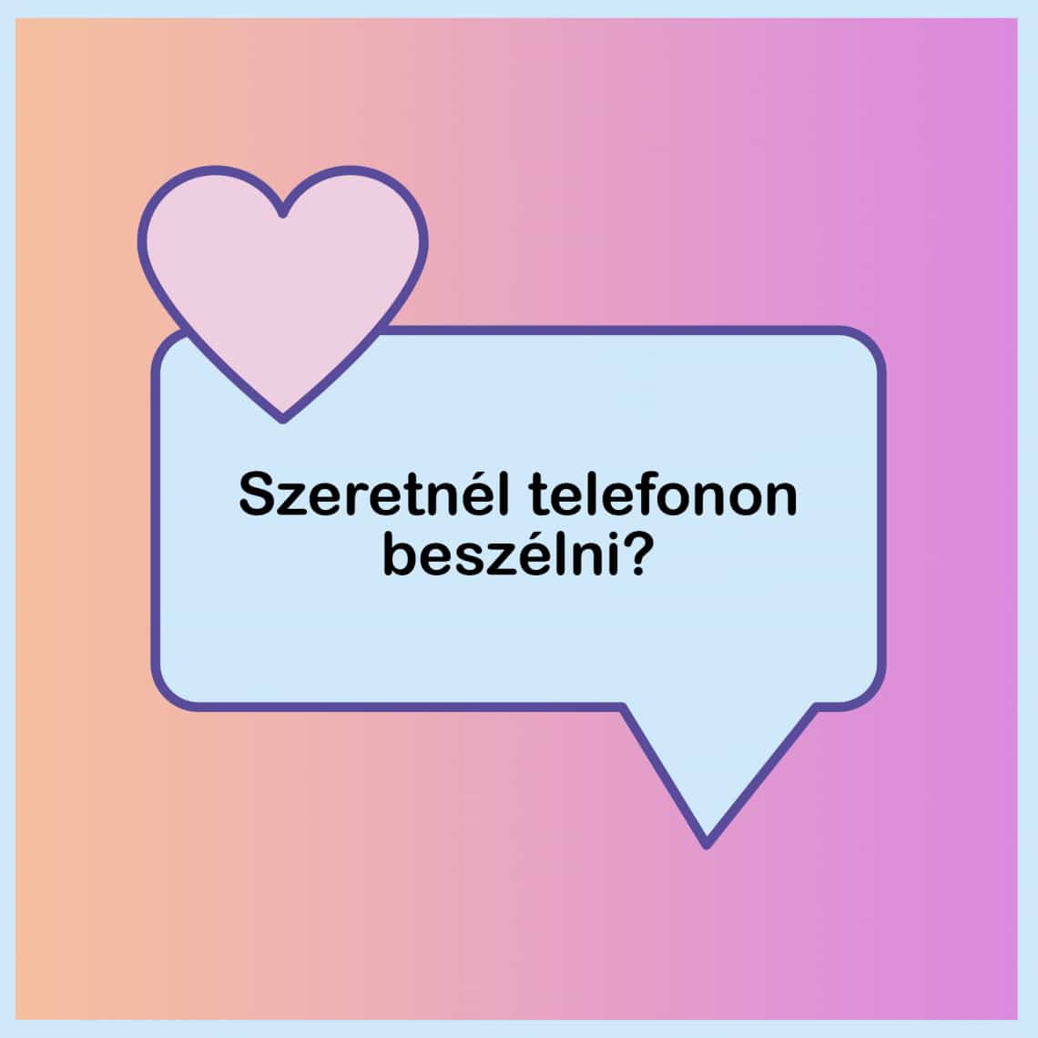 „Szeretnél erről telefonon beszélni?”