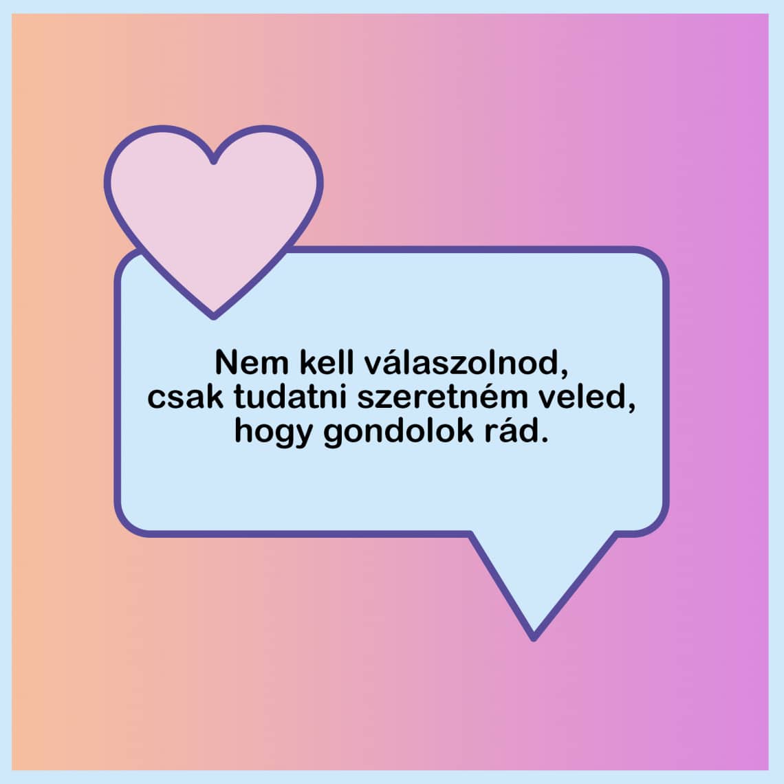 „Nem kell válaszolnod, csak tudatni szeretném veled, hogy gondolok rád.”