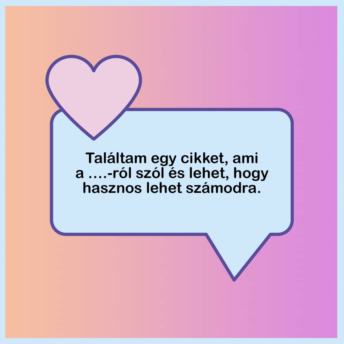 „Találtam egy cikket, ami a ….-ról szól és lehet, hogy hasznos lehet számodra.”