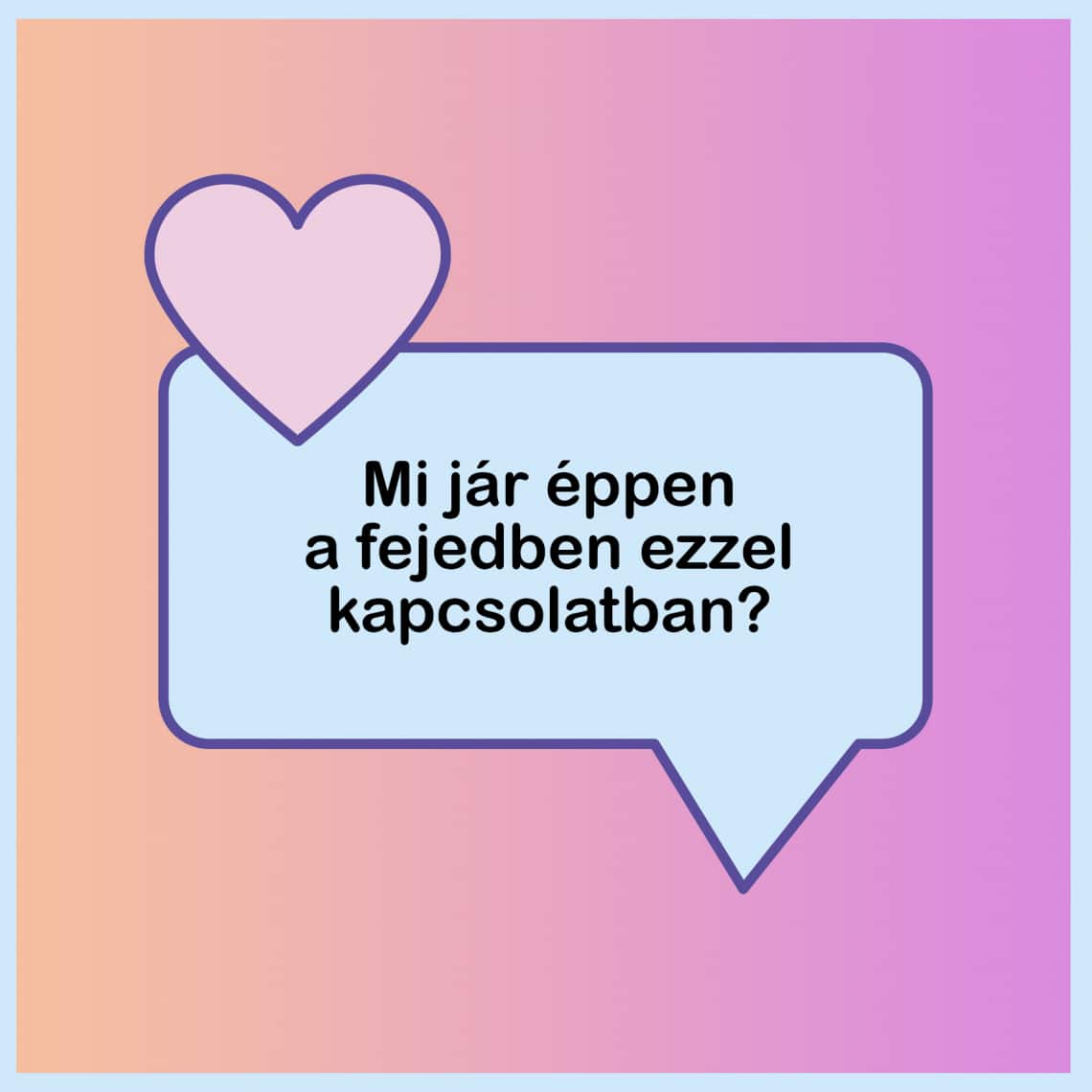 „Mi jár éppen a fejedben ezzel kapcsolatban?”