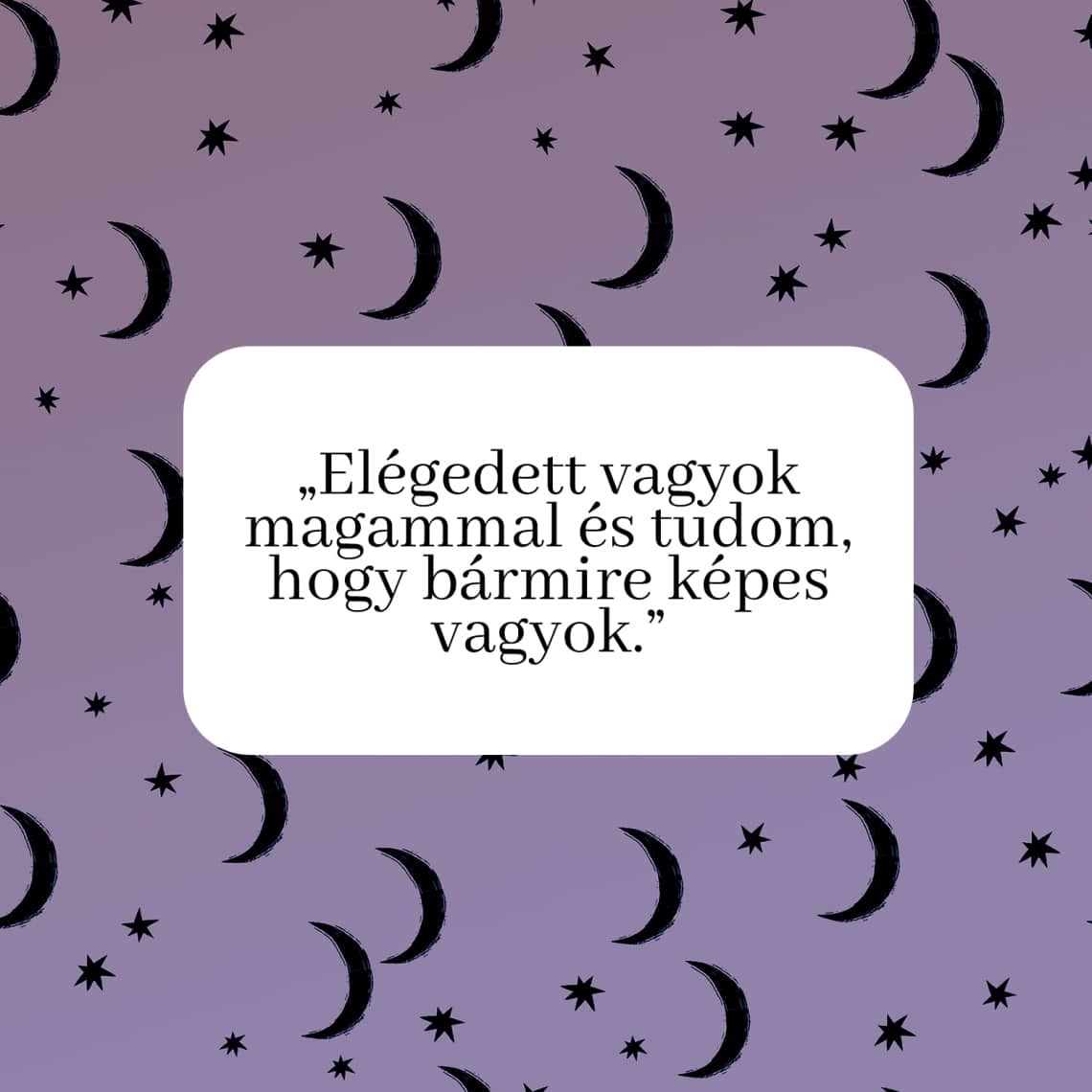 „Elégedett vagyok magammal és tudom, hogy bármire képes vagyok.”