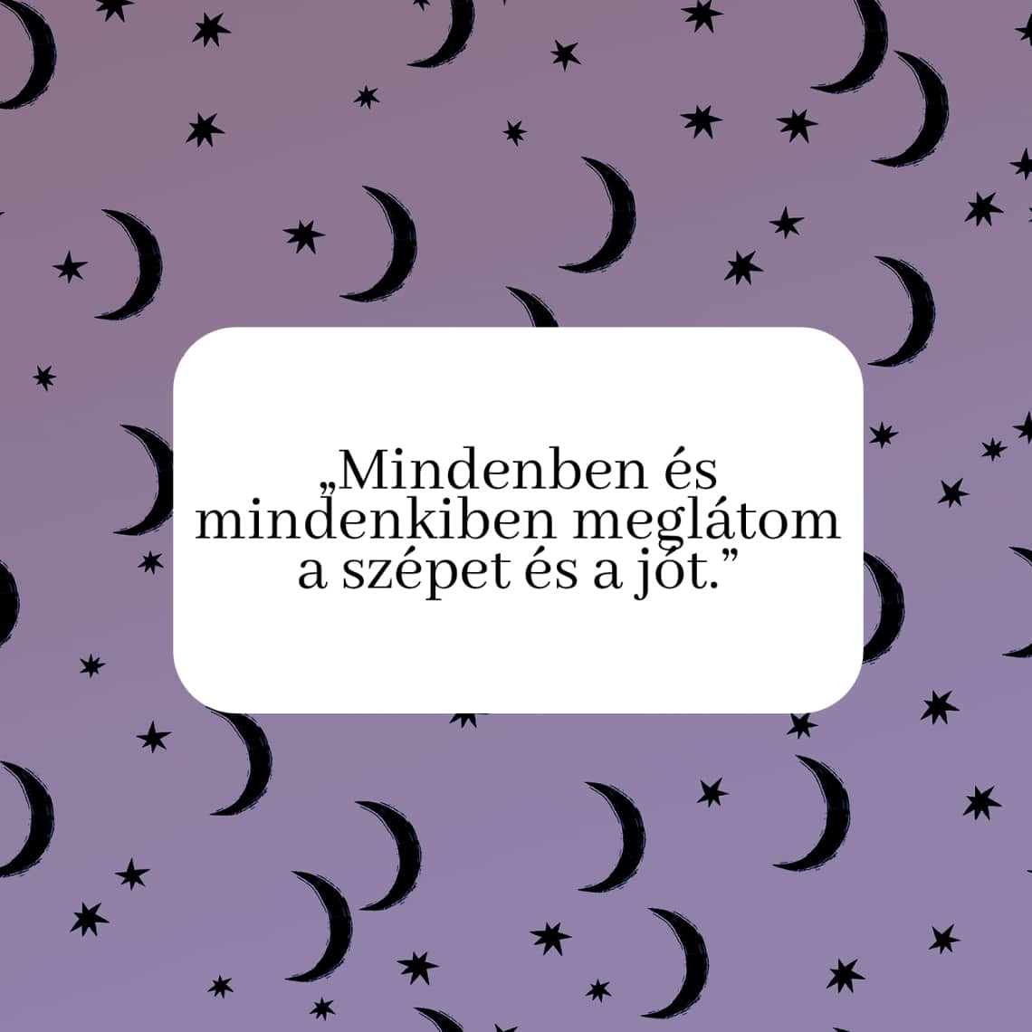 „Mindenben és mindenkiben meglátom a szépet és a jót.”