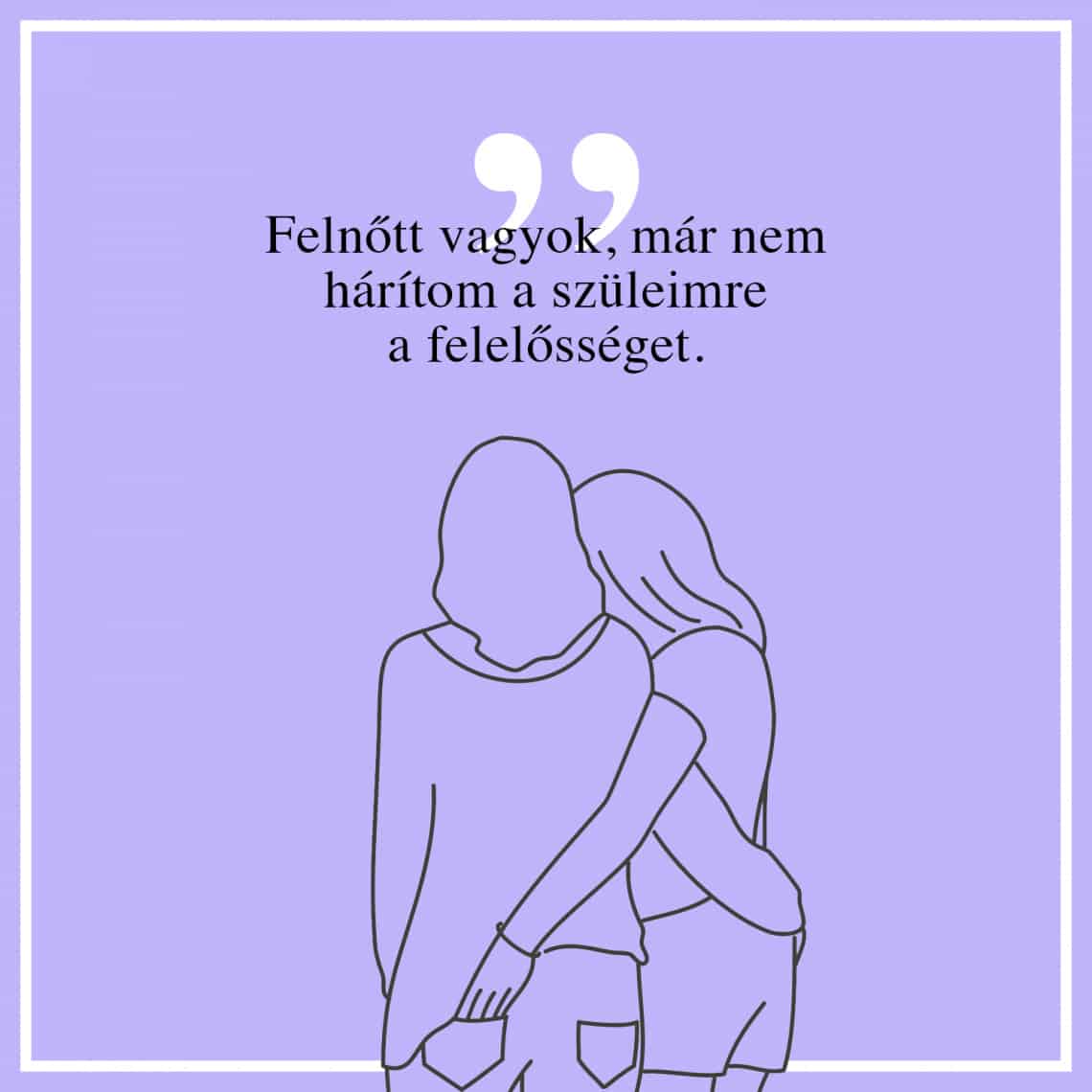 Felnőtt vagyok, már nem hárítom a szüleimre a felelősséget