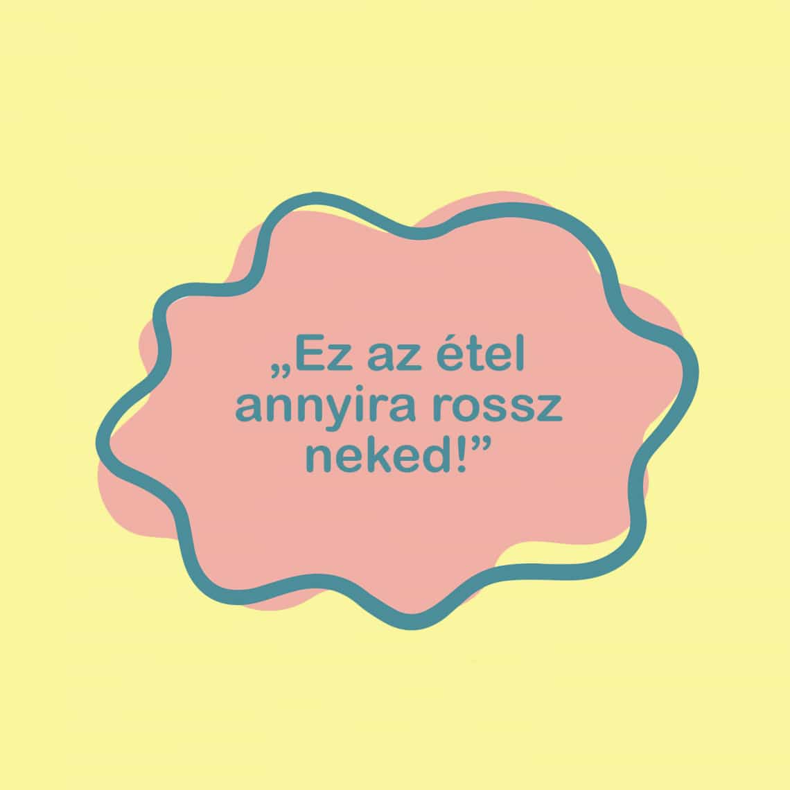 „Ez az étel annyira rossz neked!”