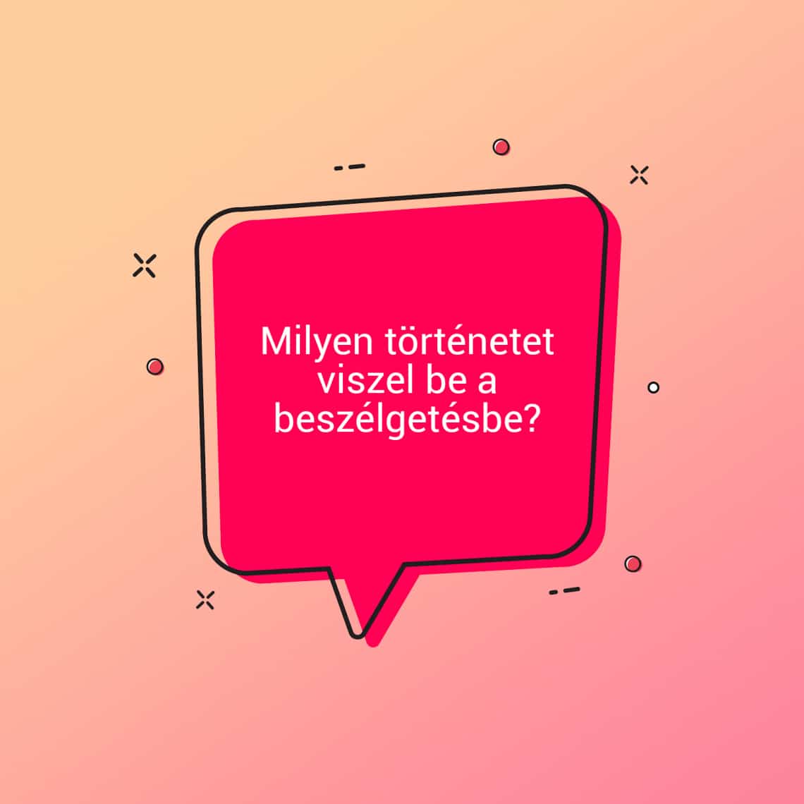 Milyen történetet viszel be a beszélgetésbe?