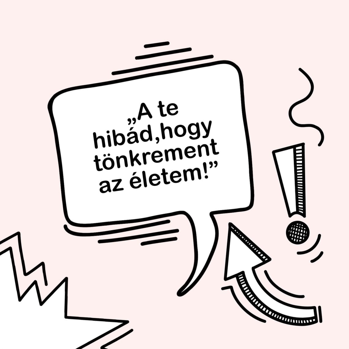 „A te hibád, hogy tönkrement az életem!”