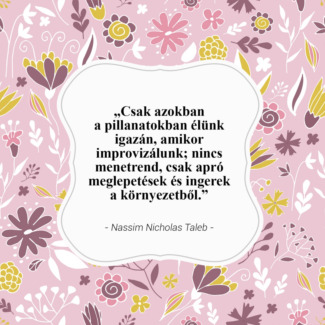„Csak azokban a pillanatokban élünk igazán, amikor improvizálunk...” - Nassim Nicholas Taleb