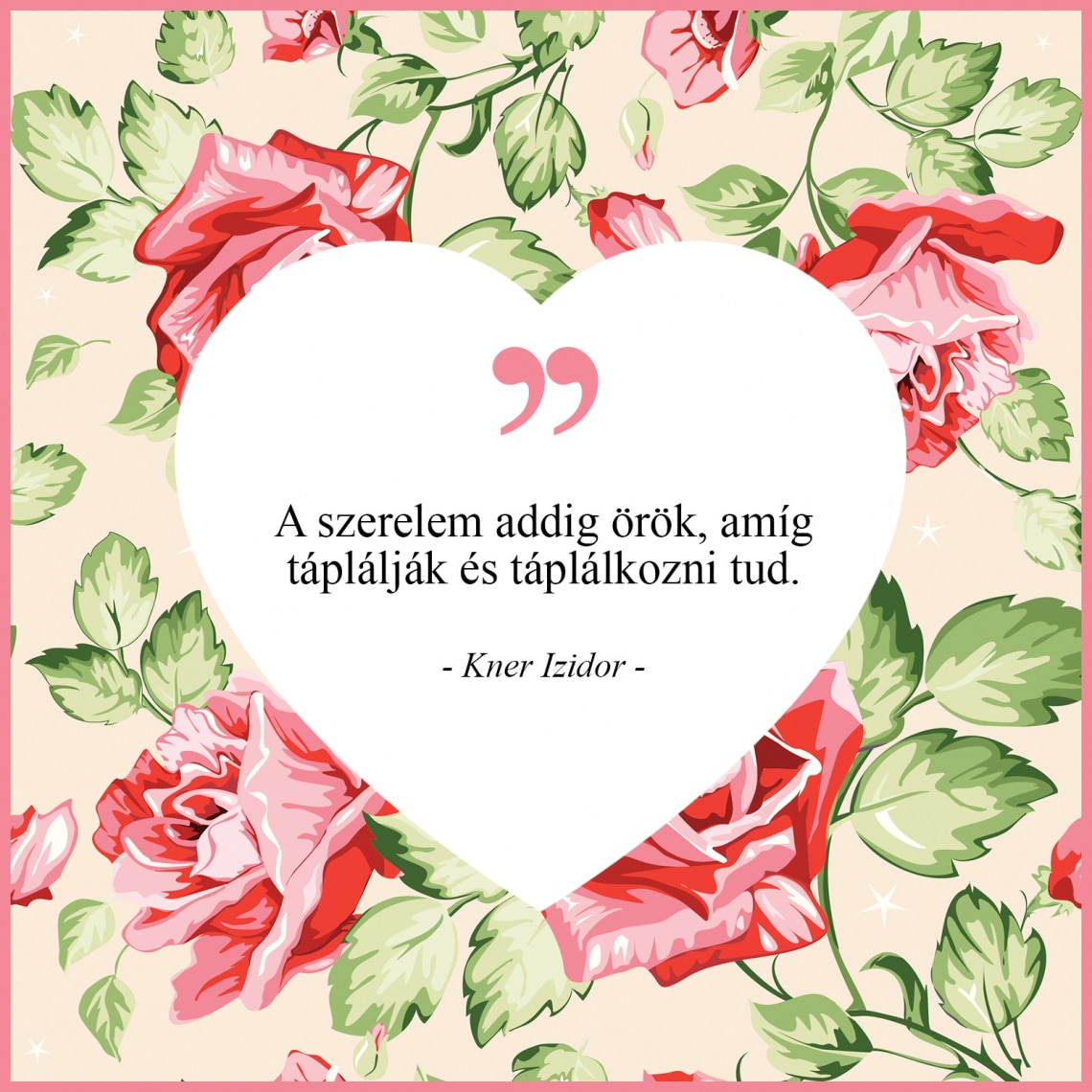 „A szerelem addig örök, amíg táplálják és táplálkozni tud.” - Kner Izidor