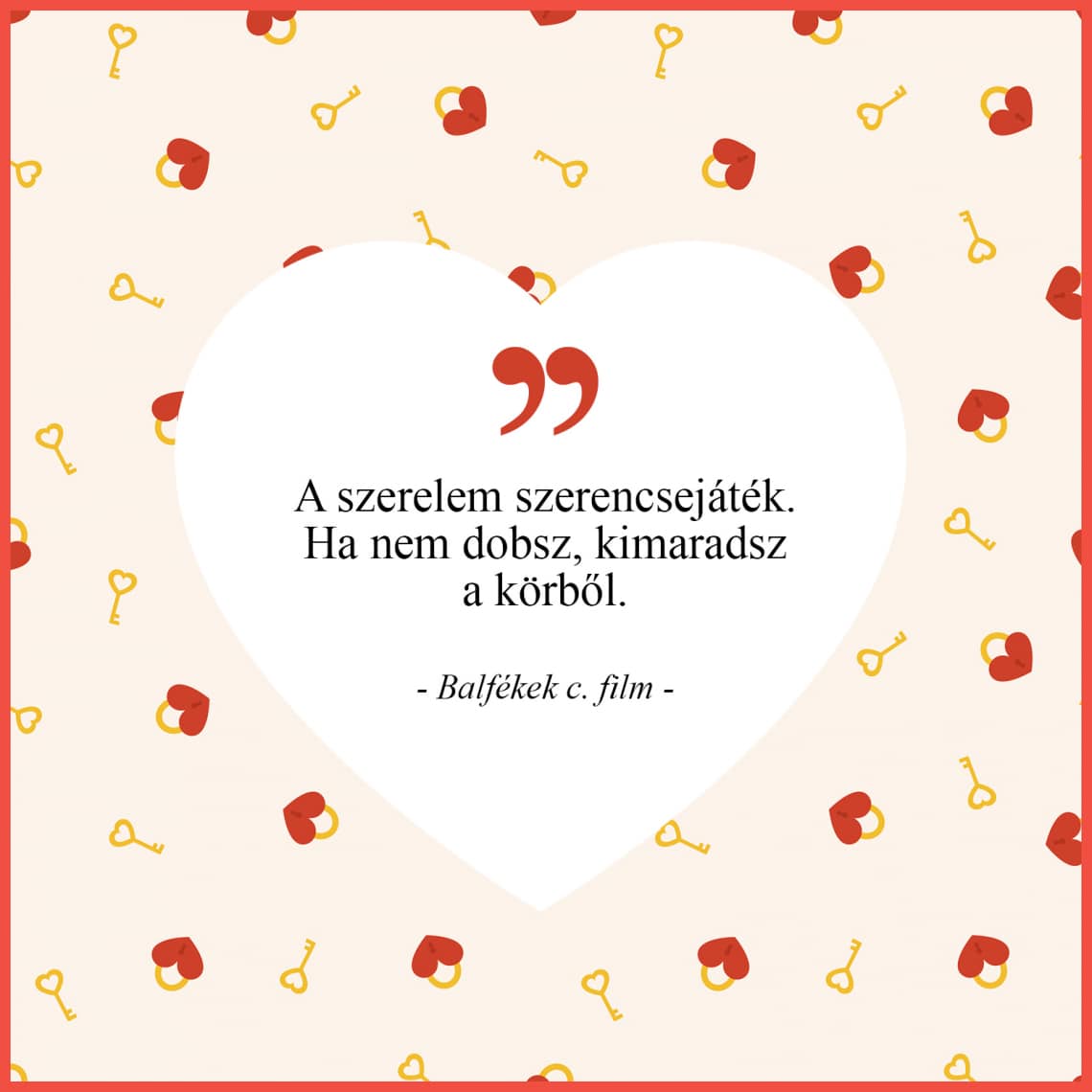 „A szerelem szerencsejáték. Ha nem dobsz, kimaradsz a körből.” - Balfékek c. film