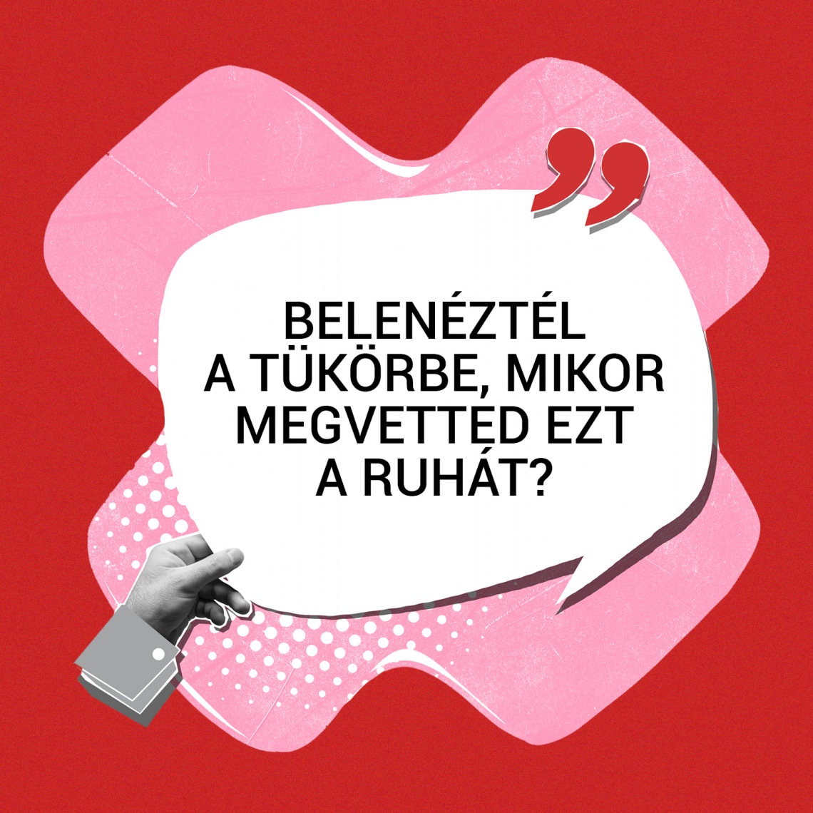 „Belenéztél a tükörbe, mikor megvetted ezt a ruhát?”