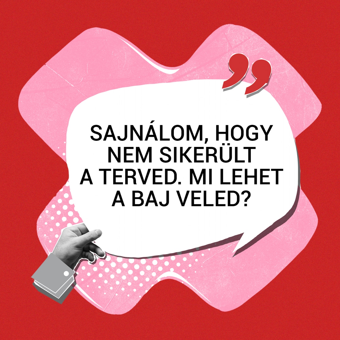„Sajnálom, hogy nem sikerült a terved. Mi lehet a baj veled?”