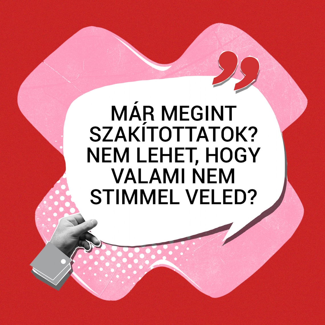 „Már megint szakítottatok? Nem lehet, hogy valami nem stimmel veled?”