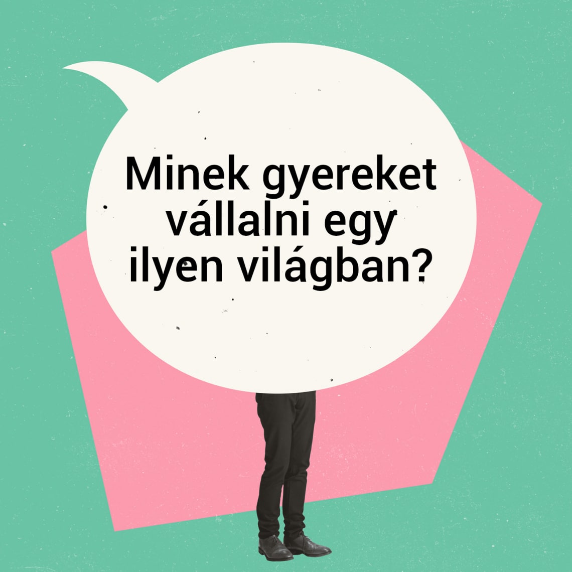 „Minek gyereket vállalni egy ilyen világban?”