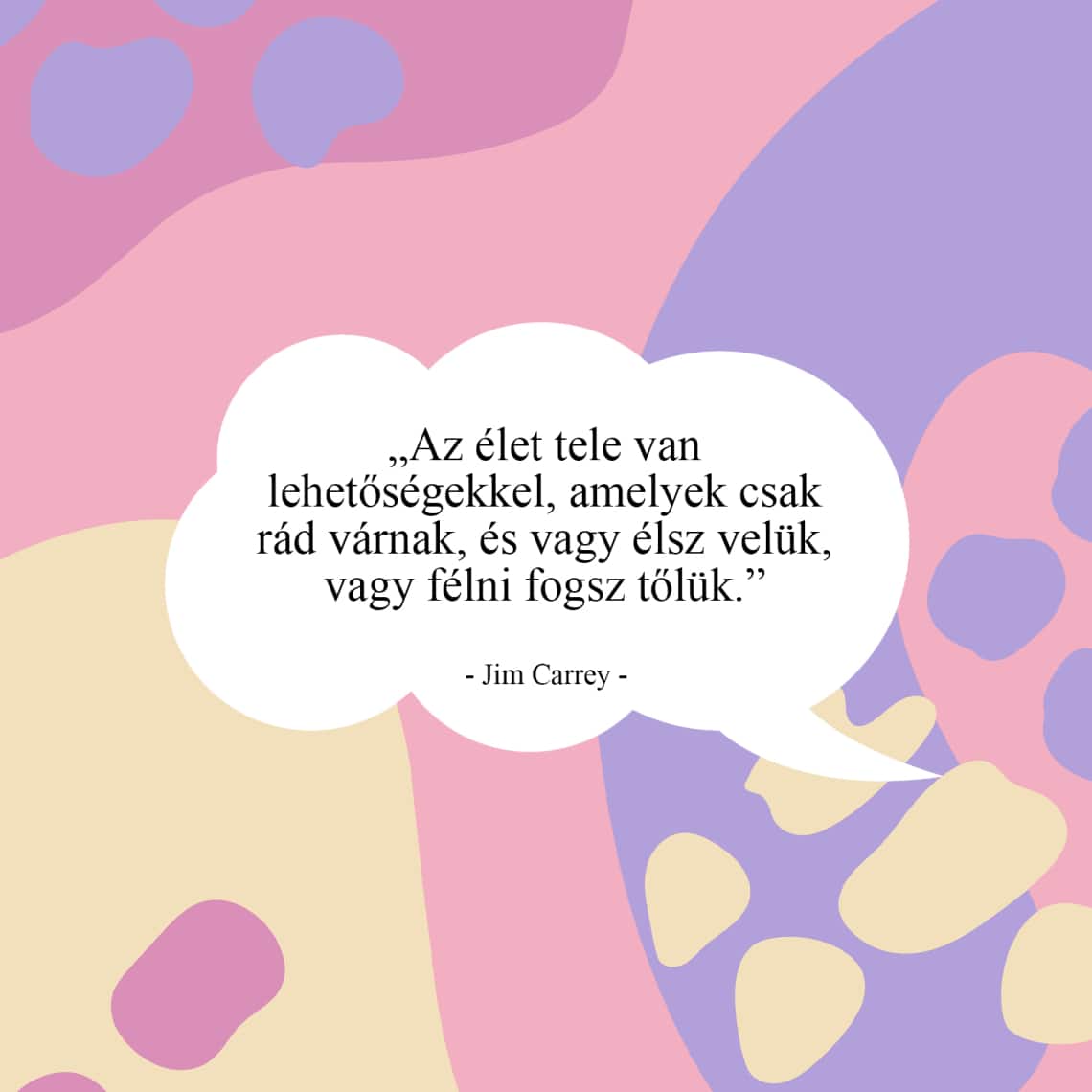 „Az élet tele van lehetőségekkel, amelyek csak rád várnak, és vagy élsz velük, vagy félni fogsz tőlük.”