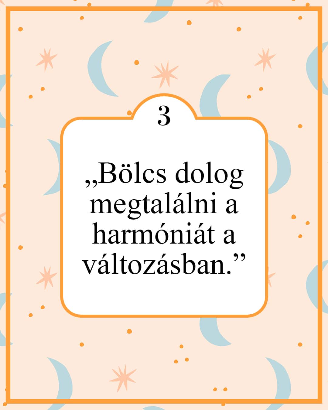 „Bölcs dolog megtalálni a harmóniát a változásban.”