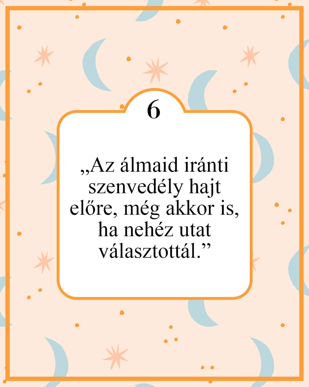„Az álmaid iránti szenvedély hajt előre, még akkor is, ha nehéz utat választottál.”