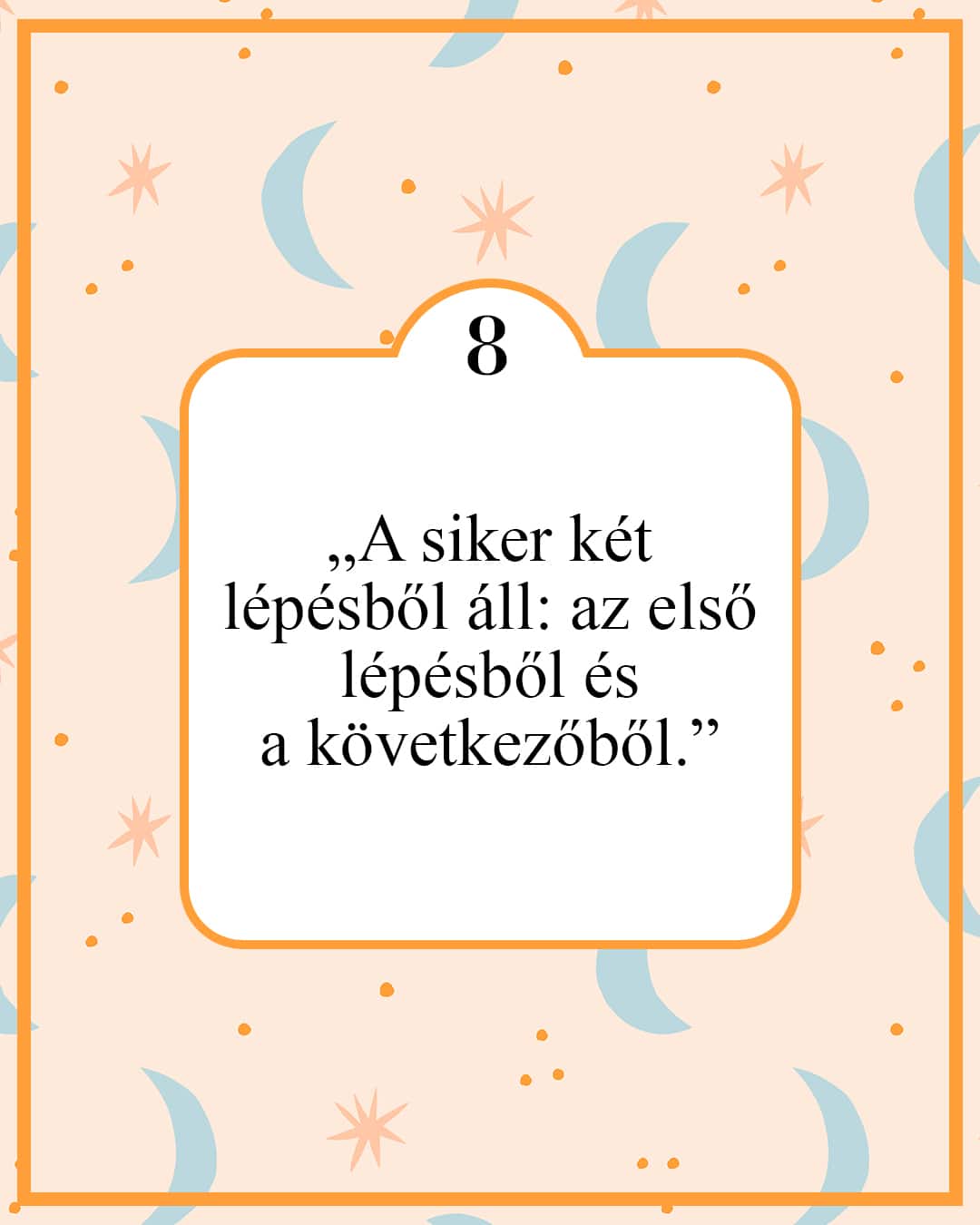„A siker két lépésből áll: az első lépésből és a következőből.”