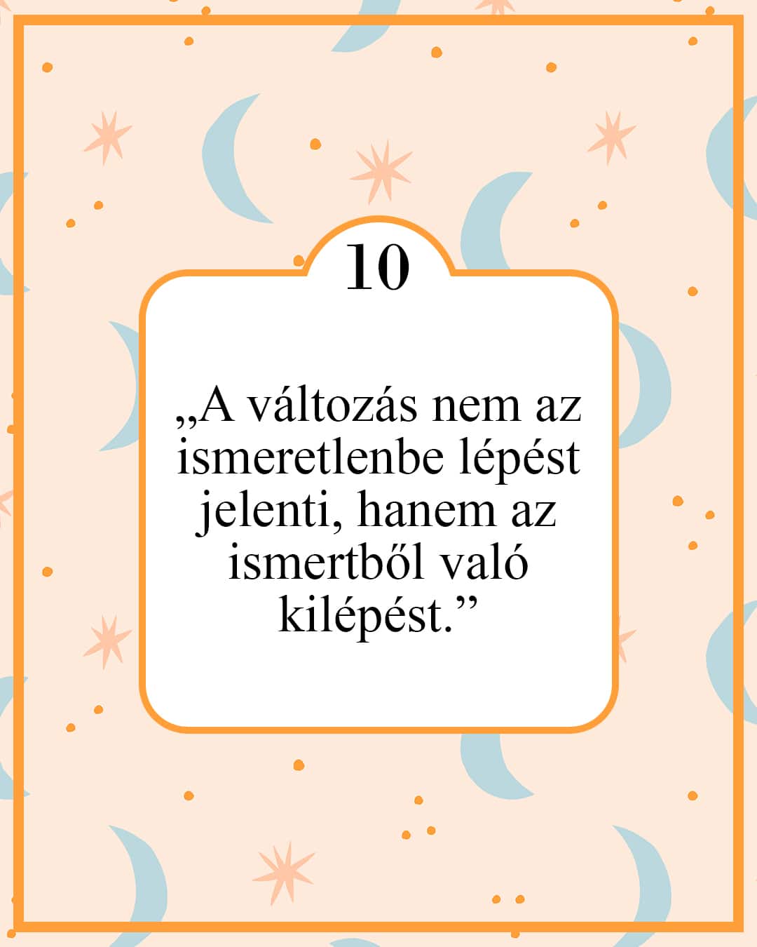„A változás nem az ismeretlenbe lépést jelenti, hanem az ismertből való kilépést.”