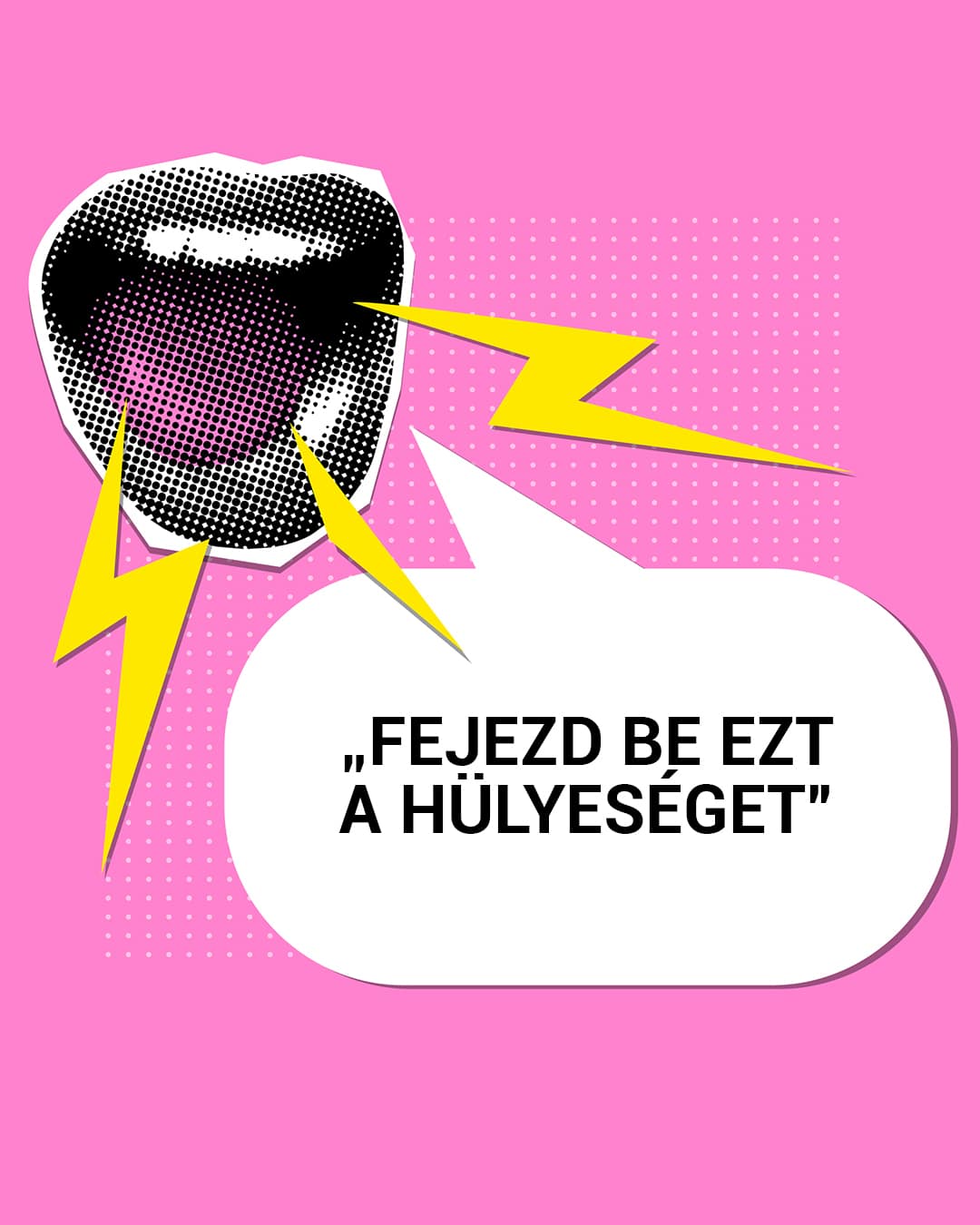 „Fejezd be ezt a hülyeséget”